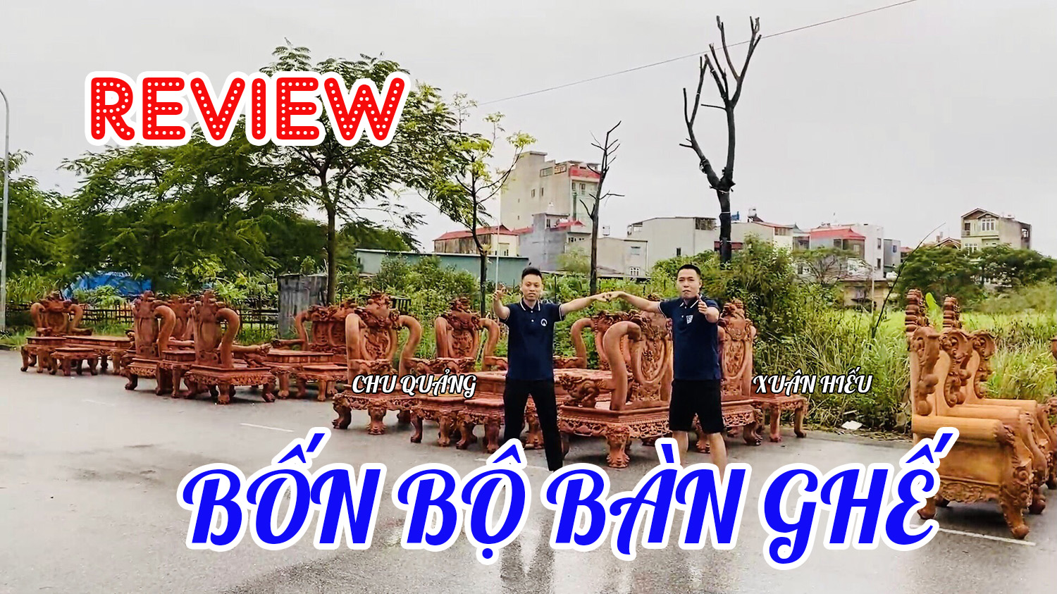 REVIEW BỐN BỘ BÀN GHẾ KHỦNG CÙNG CHU QUẢNG- XUÂN HIẾU