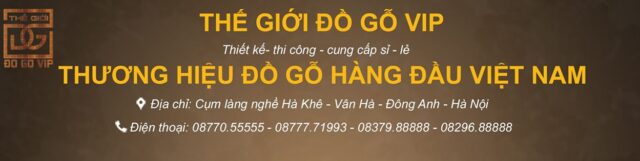 Thế Giới Đồ Gỗ VIP - Thương hiệu đồ gỗ hàng đầu Việt Nam